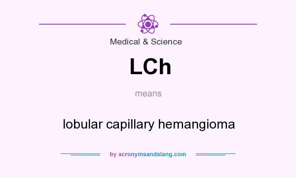 What does LCh mean? It stands for lobular capillary hemangioma