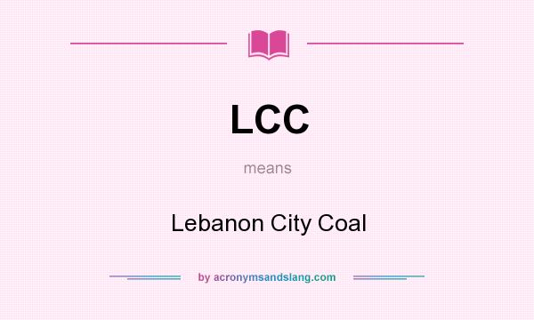 What does LCC mean? It stands for Lebanon City Coal