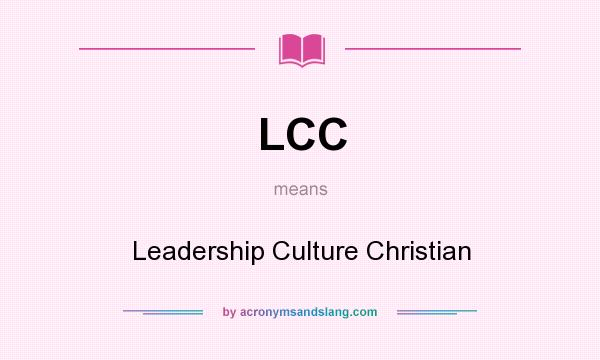 What does LCC mean? It stands for Leadership Culture Christian