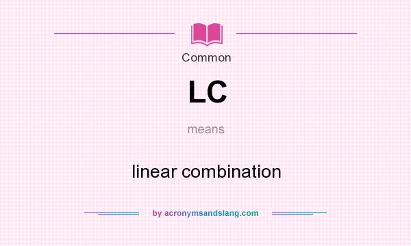 What does LC mean? It stands for linear combination