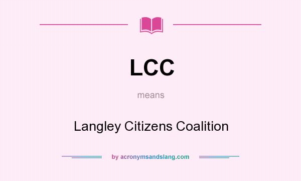 What does LCC mean? It stands for Langley Citizens Coalition