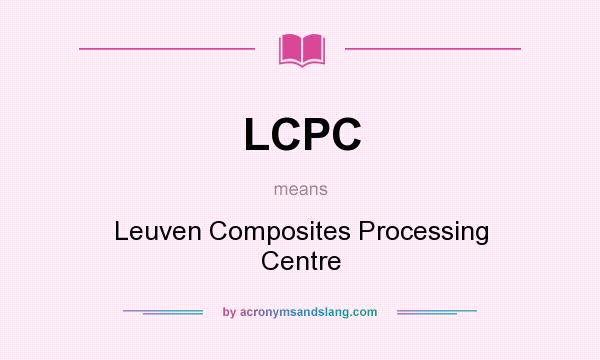 What does LCPC mean? It stands for Leuven Composites Processing Centre