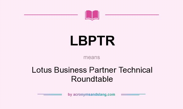 What does LBPTR mean? It stands for Lotus Business Partner Technical Roundtable