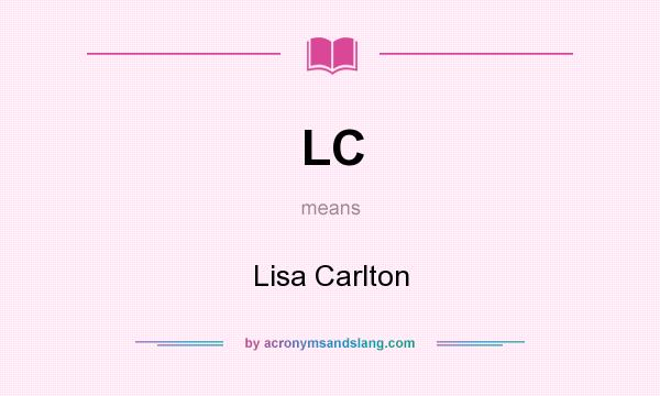 What does LC mean? It stands for Lisa Carlton