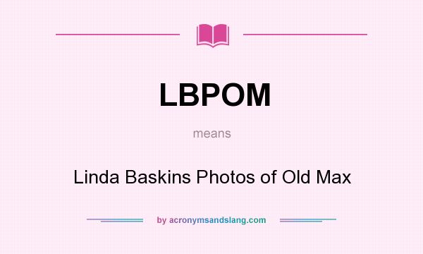 What does LBPOM mean? It stands for Linda Baskins Photos of Old Max
