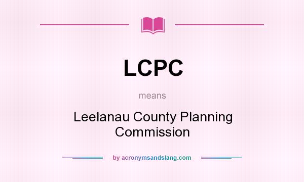 What does LCPC mean? It stands for Leelanau County Planning Commission