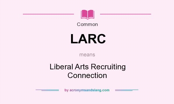 What does LARC mean? It stands for Liberal Arts Recruiting Connection