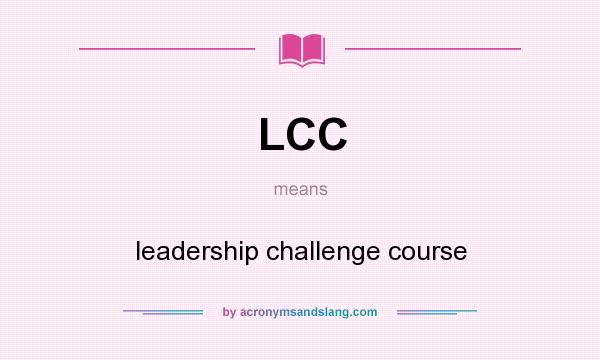 What does LCC mean? It stands for leadership challenge course