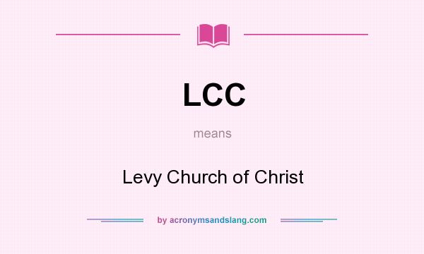 What does LCC mean? It stands for Levy Church of Christ