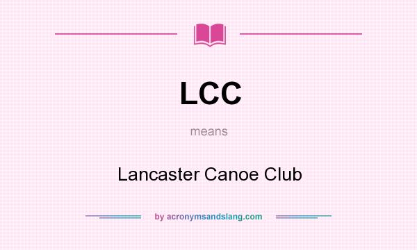 What does LCC mean? It stands for Lancaster Canoe Club