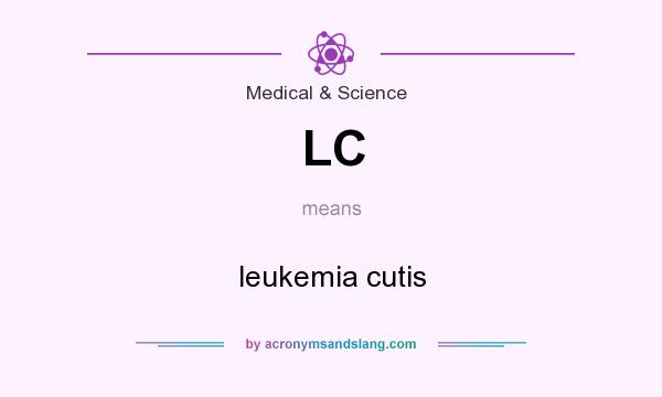 What does LC mean? It stands for leukemia cutis