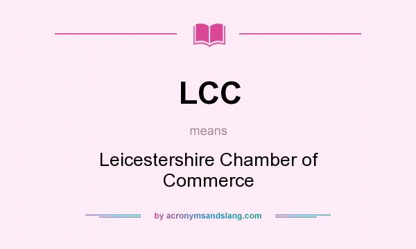 What does LCC mean? It stands for Leicestershire Chamber of Commerce