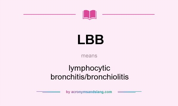 What does LBB mean? It stands for lymphocytic bronchitis/bronchiolitis
