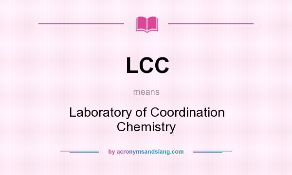 What does LCC mean? It stands for Laboratory of Coordination Chemistry