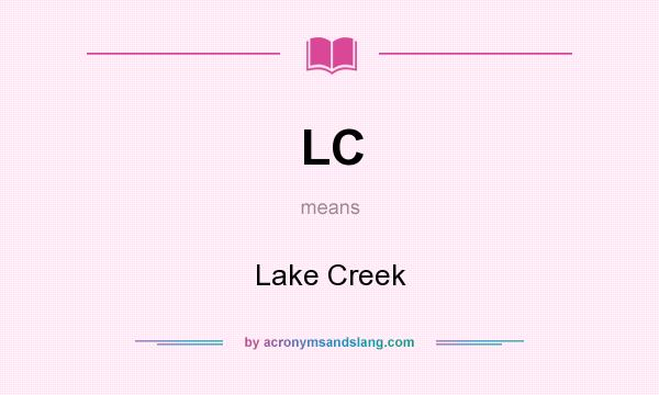 What does LC mean? It stands for Lake Creek