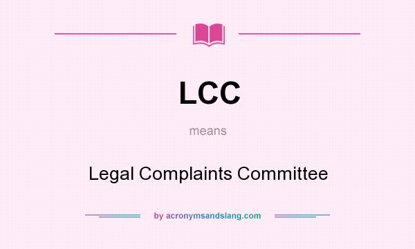 What does LCC mean? It stands for Legal Complaints Committee