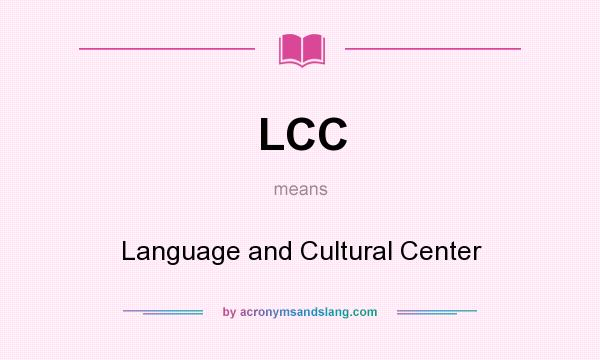 What does LCC mean? It stands for Language and Cultural Center