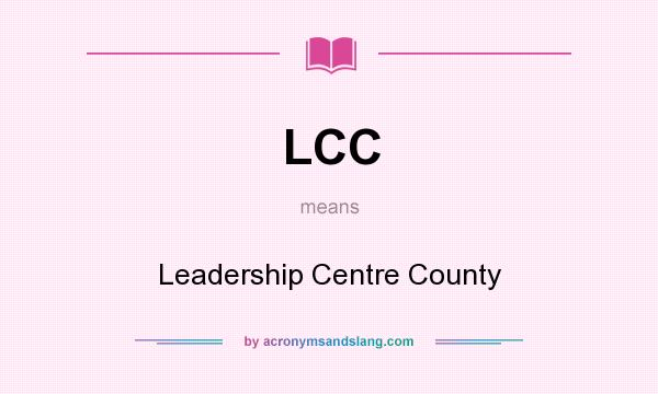 What does LCC mean? It stands for Leadership Centre County
