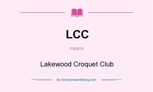 What does LCC mean? It stands for Lakewood Croquet Club