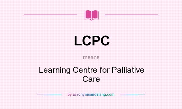 What does LCPC mean? It stands for Learning Centre for Palliative Care