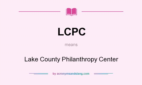 What does LCPC mean? It stands for Lake County Philanthropy Center