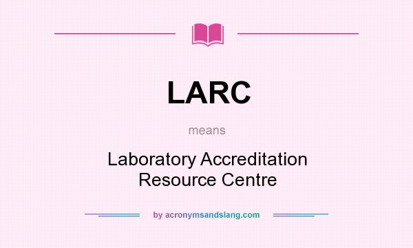 What does LARC mean? It stands for Laboratory Accreditation Resource Centre