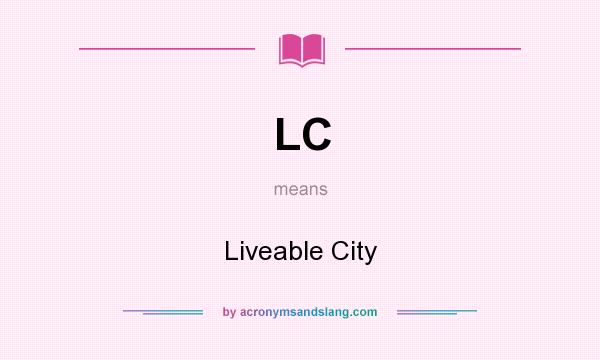 What does LC mean? It stands for Liveable City