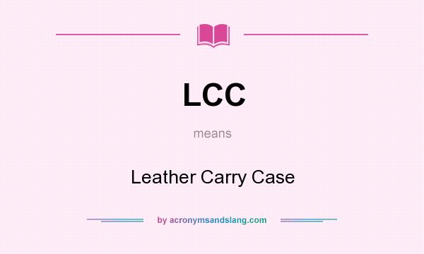 What does LCC mean? It stands for Leather Carry Case