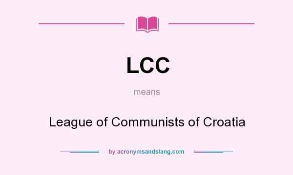 What does LCC mean? It stands for League of Communists of Croatia