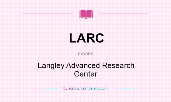 What does LARC mean? It stands for Langley Advanced Research Center