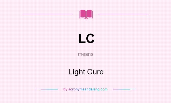 What does LC mean? It stands for Light Cure