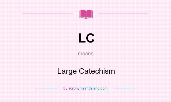 What does LC mean? It stands for Large Catechism