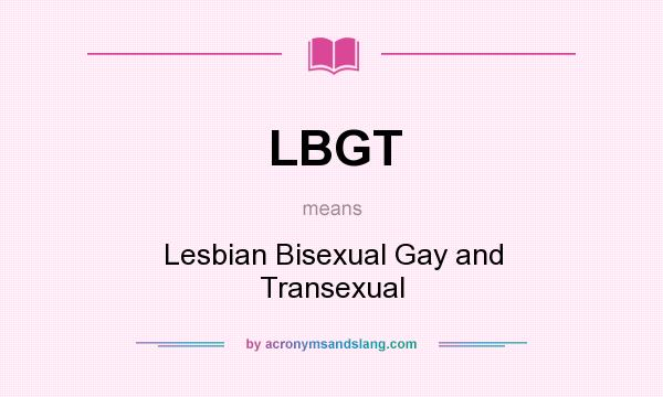 What does LBGT mean? It stands for Lesbian Bisexual Gay and Transexual