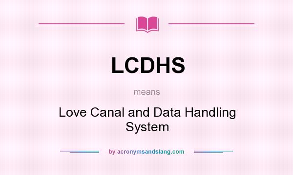 What does LCDHS mean? It stands for Love Canal and Data Handling System