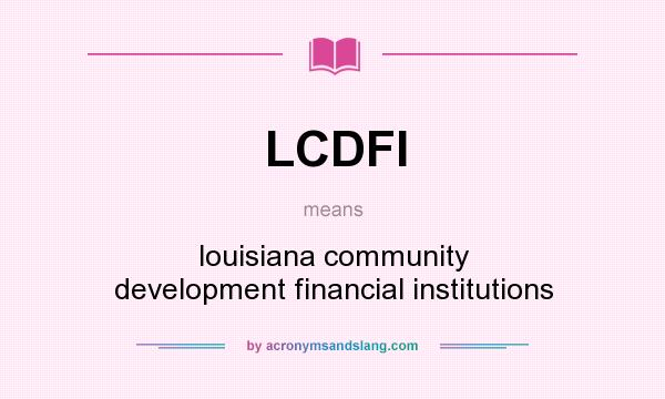 What does LCDFI mean? It stands for louisiana community development financial institutions