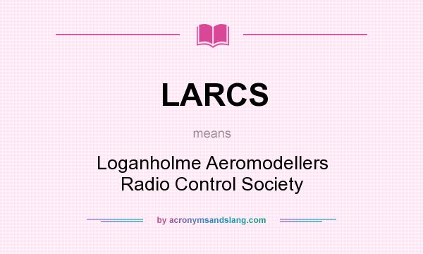 What does LARCS mean? It stands for Loganholme Aeromodellers Radio Control Society