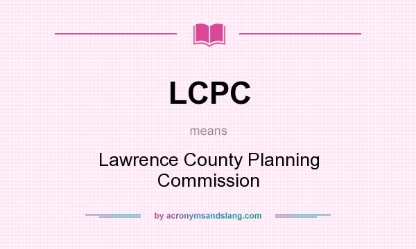 What does LCPC mean? It stands for Lawrence County Planning Commission