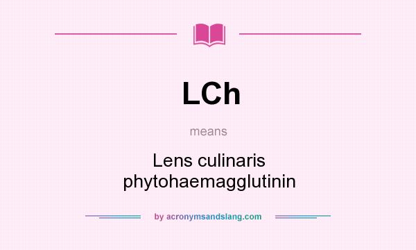 What does LCh mean? It stands for Lens culinaris phytohaemagglutinin