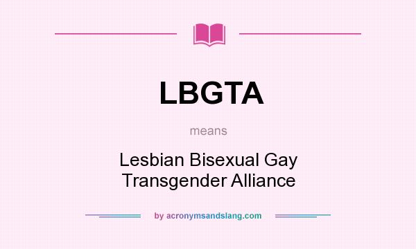 What does LBGTA mean? It stands for Lesbian Bisexual Gay Transgender Alliance