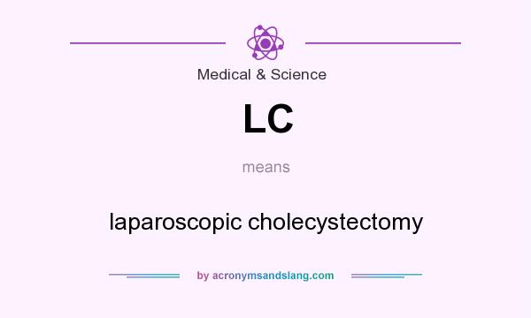 What does LC mean? It stands for laparoscopic cholecystectomy