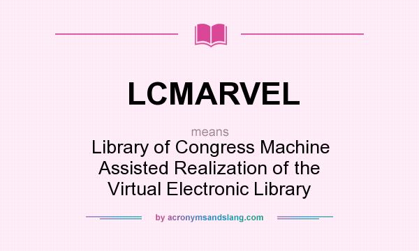 What does LCMARVEL mean? It stands for Library of Congress Machine Assisted Realization of the Virtual Electronic Library