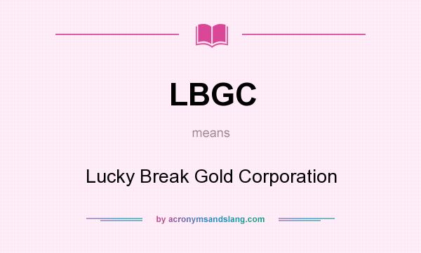 What does LBGC mean? It stands for Lucky Break Gold Corporation