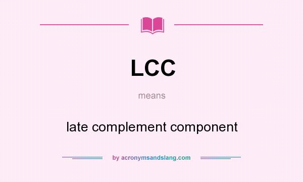 What does LCC mean? It stands for late complement component