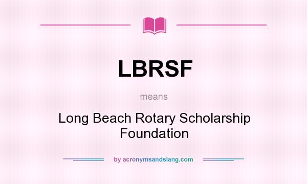 What does LBRSF mean? It stands for Long Beach Rotary Scholarship Foundation