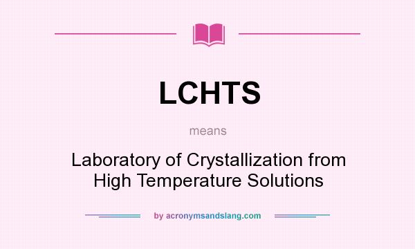What does LCHTS mean? It stands for Laboratory of Crystallization from High Temperature Solutions