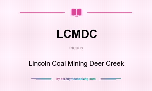 What does LCMDC mean? It stands for Lincoln Coal Mining Deer Creek