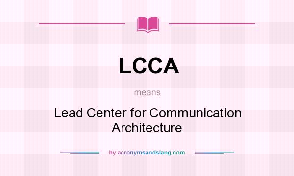What does LCCA mean? It stands for Lead Center for Communication Architecture