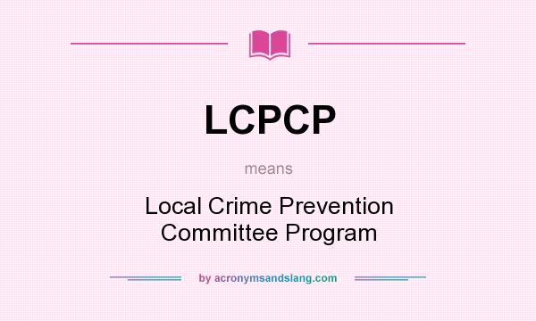 What does LCPCP mean? It stands for Local Crime Prevention Committee Program