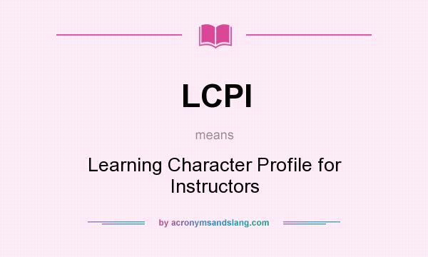 What does LCPI mean? It stands for Learning Character Profile for Instructors