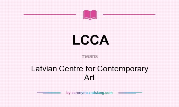 What does LCCA mean? It stands for Latvian Centre for Contemporary Art